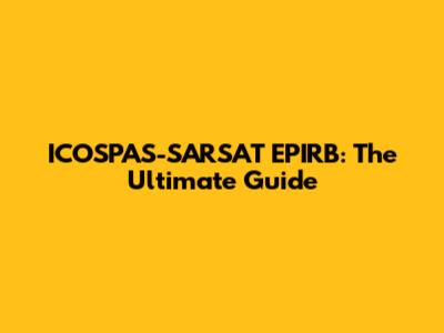 ICOSPAS-SARSAT EPIRB: The Ultimate Guide