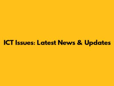 ICT Issues: Latest News & Updates