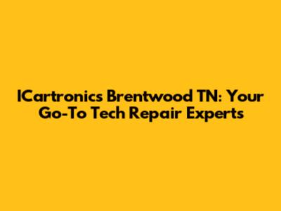 ICartronics Brentwood TN: Your Go-To Tech Repair Experts