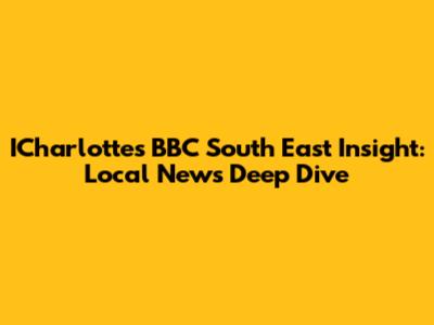 ICharlotte's BBC South East Insight: Local News Deep Dive