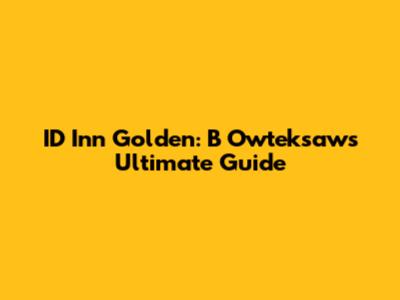 ID Inn Golden: B Owteksaw's Ultimate Guide