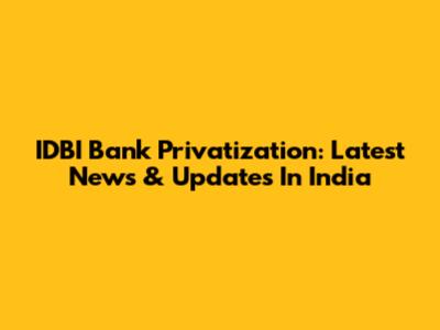 IDBI Bank Privatization: Latest News & Updates In India
