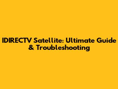 IDIRECTV Satellite: Ultimate Guide & Troubleshooting