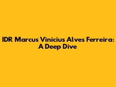 IDR Marcus Vinicius Alves Ferreira: A Deep Dive