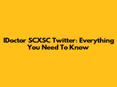 IDoctor SCXSC Twitter: Everything You Need To Know