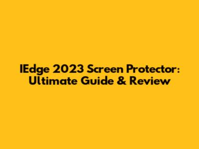 IEdge 2023 Screen Protector: Ultimate Guide & Review