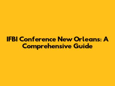 IFBI Conference New Orleans: A Comprehensive Guide