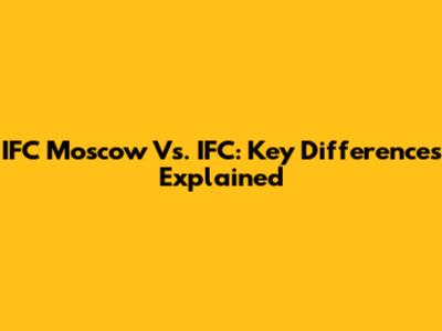 IFC Moscow Vs. IFC: Key Differences Explained