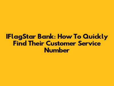 IFlagStar Bank: How To Quickly Find Their Customer Service Number