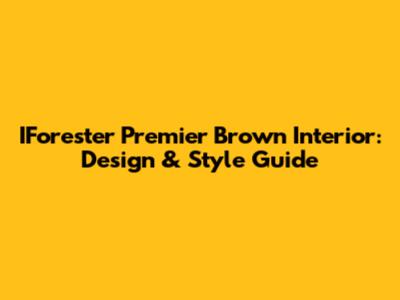 IForester Premier Brown Interior: Design & Style Guide