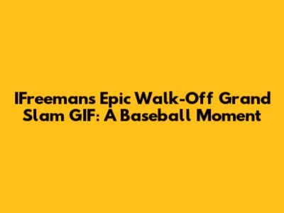 IFreeman's Epic Walk-Off Grand Slam GIF: A Baseball Moment