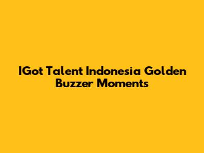 IGot Talent Indonesia Golden Buzzer Moments
