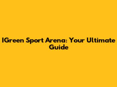IGreen Sport Arena: Your Ultimate Guide