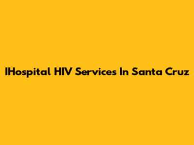 IHospital HIV Services In Santa Cruz
