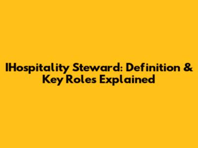 IHospitality Steward: Definition & Key Roles Explained