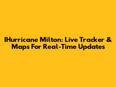 IHurricane Milton: Live Tracker & Maps For Real-Time Updates
