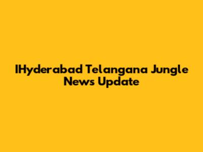IHyderabad Telangana Jungle News Update