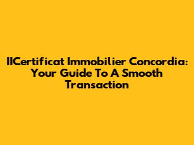 IICertificat Immobilier Concordia: Your Guide To A Smooth Transaction