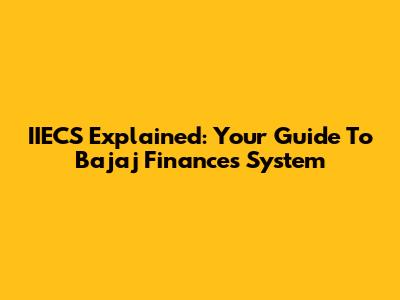 IIECS Explained: Your Guide To Bajaj Finance's System