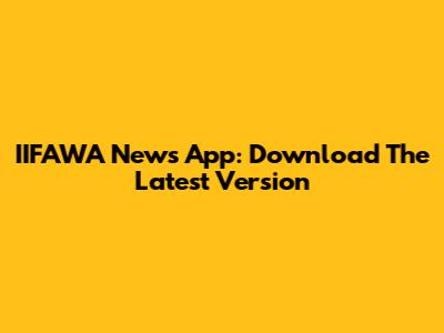 IIFAWA News App: Download The Latest Version