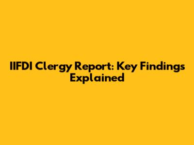 IIFDI Clergy Report: Key Findings Explained