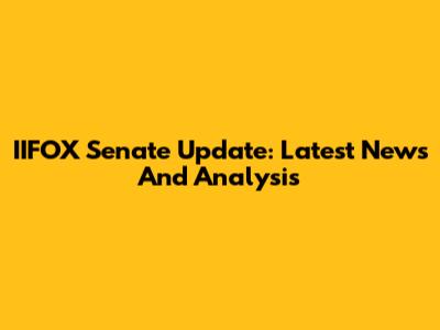 IIFOX Senate Update: Latest News And Analysis