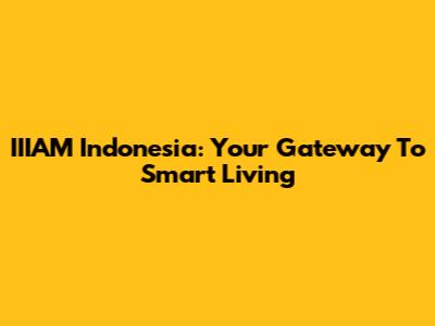 IIIAM Indonesia: Your Gateway To Smart Living
