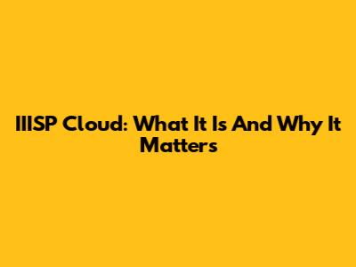 IIISP Cloud: What It Is And Why It Matters