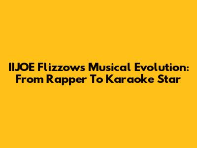 IIJOE Flizzow's Musical Evolution: From Rapper To Karaoke Star