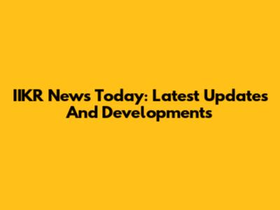 IIKR News Today: Latest Updates And Developments