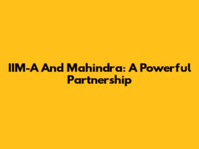 IIM-A And Mahindra: A Powerful Partnership