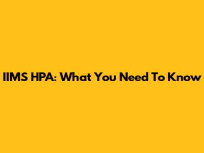 IIMS HPA: What You Need To Know