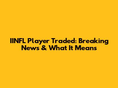 IINFL Player Traded: Breaking News & What It Means