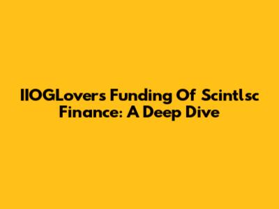 IIOGLover's Funding Of Scintlsc Finance: A Deep Dive