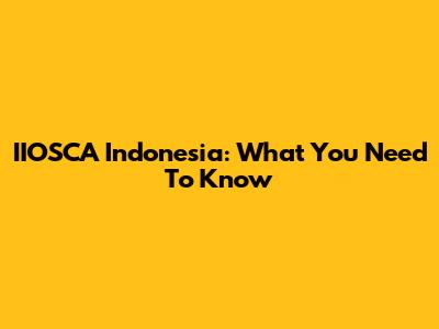 IIOSCA Indonesia: What You Need To Know