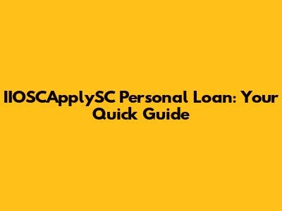 IIOSCApplySC Personal Loan: Your Quick Guide