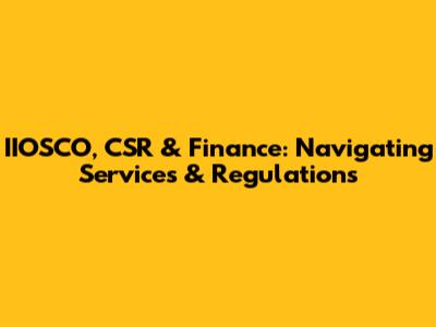 IIOSCO, CSR & Finance: Navigating Services & Regulations