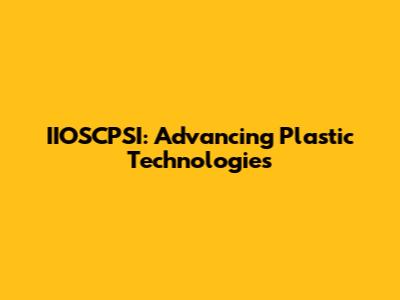 IIOSCPSI: Advancing Plastic Technologies