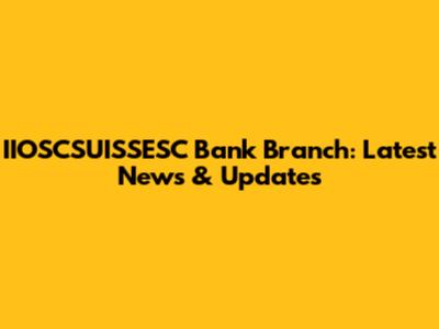 IIOSCSUISSESC Bank Branch: Latest News & Updates