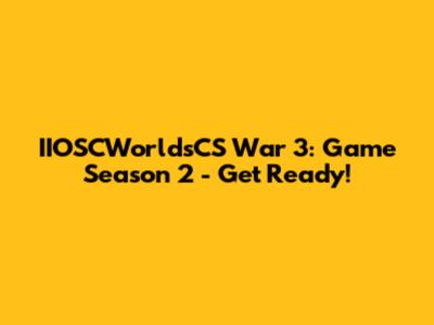 IIOSCWorldsCS War 3: Game Season 2 - Get Ready!