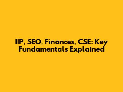 IIP, SEO, Finances, CSE: Key Fundamentals Explained