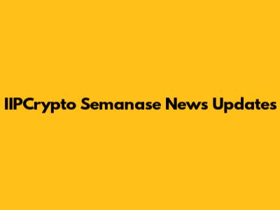 IIPCrypto Semanase News Updates