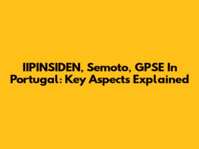IIPINSIDEN, Semoto, GPSE In Portugal: Key Aspects Explained