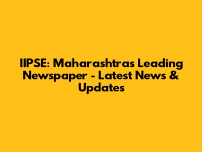 IIPSE: Maharashtra's Leading Newspaper - Latest News & Updates