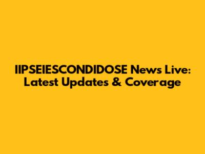 IIPSEIESCONDIDOSE News Live: Latest Updates & Coverage