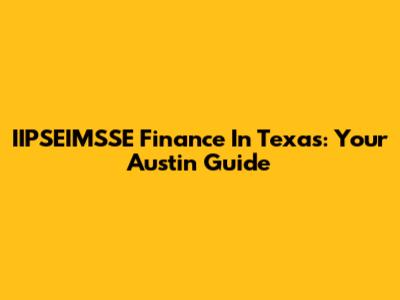 IIPSEIMSSE Finance In Texas: Your Austin Guide