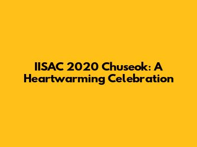 IISAC 2020 Chuseok: A Heartwarming Celebration
