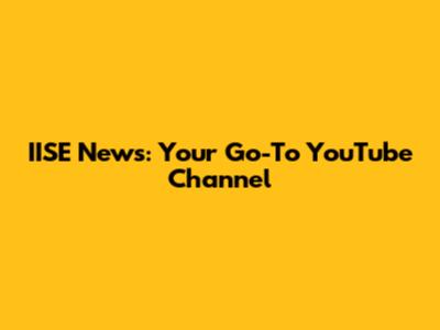 IISE News: Your Go-To YouTube Channel