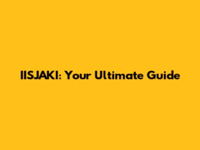 IISJAKI: Your Ultimate Guide