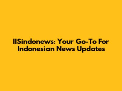 IISindonews: Your Go-To For Indonesian News Updates